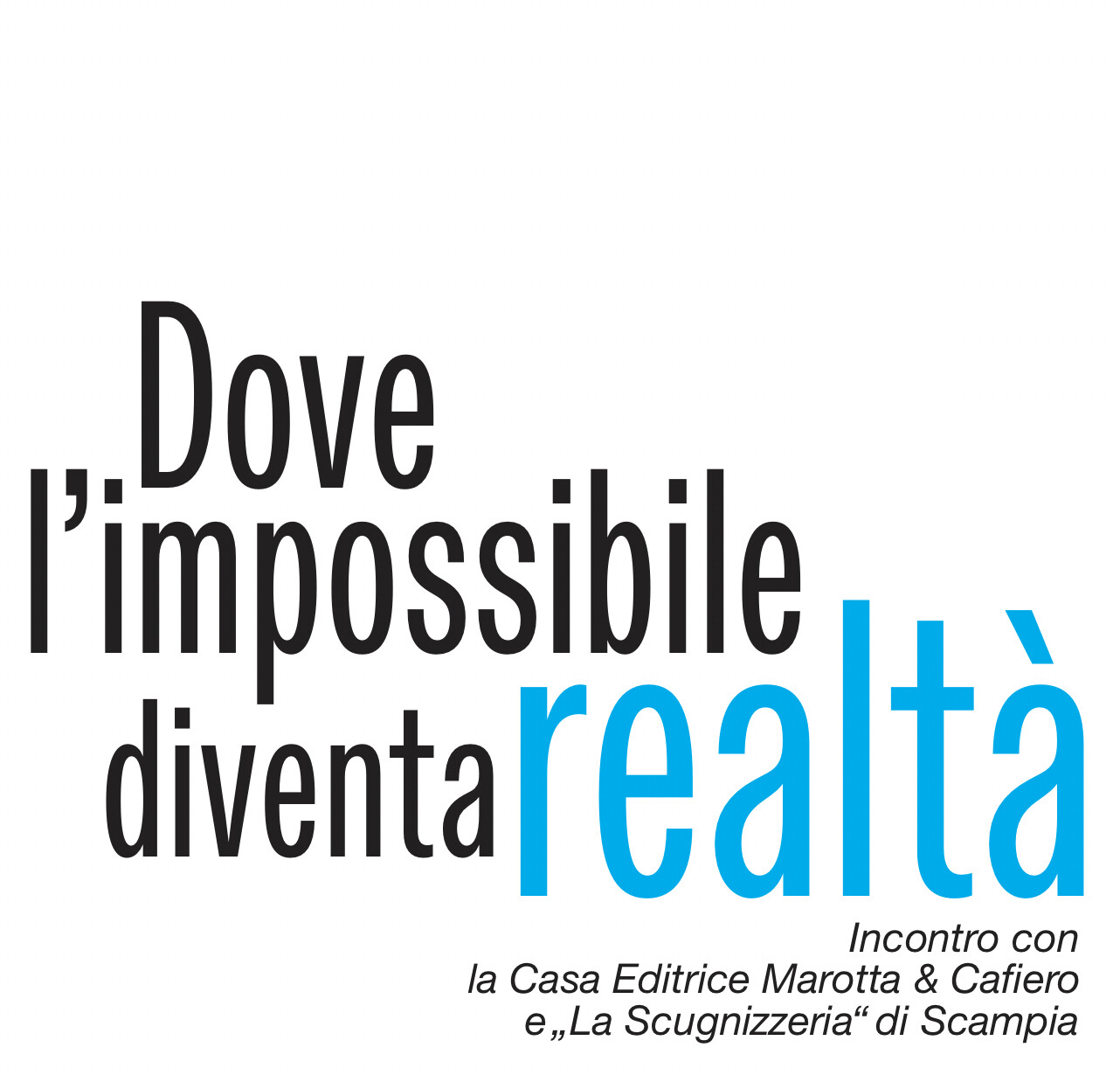 DOVE L’IMPOSSIBILE DIVENTA REALTÀ